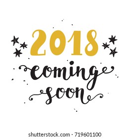 New Year card. 2018 year coming soon. Unique hand lettering in golden and black colors, isolated on white. Trendy typography design for placards, posters, flyers, banners. Modern calligraphy