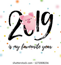 New Year card, 2019 is my favorite year text. Cute Pig character, vector ilustration.