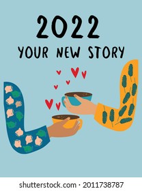 New Year card or poster. Two hands are holding coffee mugs and the inscription 2022 is your new story. Vector illustration 