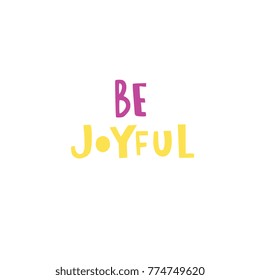New Year or Christmas hand lettered phrase Be Joyful in modern style, isolated on background. Vector illustration for greeting card, flyer, banner.