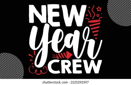 New year crew- Happy New Year t shirt Design, lettering vector illustration isolated on Black background, New Year Stickers Quotas, bag, cups, card, gift and other printing, SVG Files for Cutting, EPS