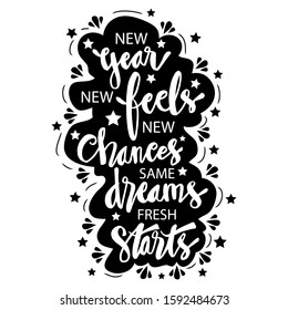 New year, new feels, new chances, same dreams, fresh starts. New Year Quote. Hand drawn lettering. 