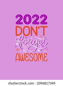 New year funny quote. 2022 don't forget to be awesome. Happy holidays. Motivational color poster. Greeting card to 1st January.