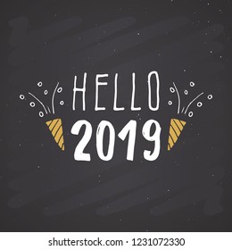 New Year greeting card, hello 2019. Typographic Greetings Design. Calligraphy Lettering for Holiday Greeting. Hand Drawn Lettering Text Vector illustration on chalkboard background.