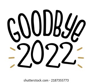 New Year Lettering Holiday Logo - 2022 Goodbye. Funny Greeting Card, Print, Poster, Text. Vector Illustration Isolated On White.