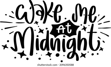 New Year Lettering Quotes For Printable Poster, Tote Bag, Mugs, T-Shirt Design, Wake Me At Midnight Quotes

