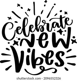 New Year Lettering Quotes For Printable Poster, Tote Bag, Mugs, T-Shirt Design, Celebrate New Vibes Quotes

