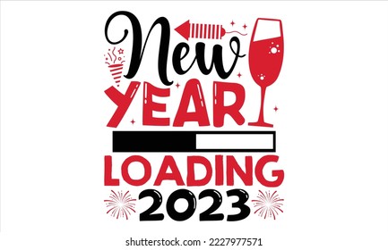 New Year Loading 2023  - Happy New Year  T shirt Design, Hand drawn vintage illustration with hand-lettering and decoration elements, Cut Files for Cricut Svg, Digital Download svg