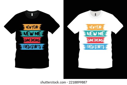 New Year New Me Same Dreams Fresh Starts Inspiration, Motivation Typography T-Shirt Design Template. New Year T-Shirt Design.