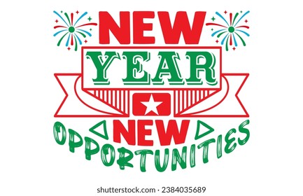 New Year new opportunities- Happy New Year T-shirt Design, Hand drawn calligraphy vector illustration, Illustration for prints on t-shirts and bags, posters