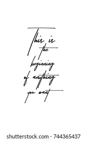 New Year Quote. Hand drawn holiday lettering. Modern brush calligraphy. Isolated on white background. This is the beginning of anything you want.