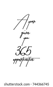 New Year Quote. Hand drawn holiday lettering. Modern brush calligraphy. Isolated on white background. A year gives you 365 opportunities.