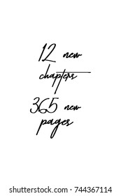 New Year Quote. Hand drawn holiday lettering. Modern brush calligraphy. Isolated on white background. 12 new chapters, 365 new pages.