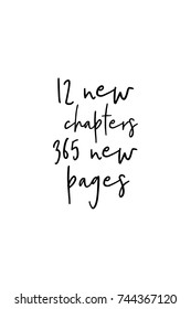 New Year Quote. Hand drawn holiday lettering. Modern brush calligraphy. Isolated on white background. 12 new chapters, 365 new pages.