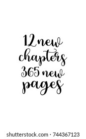 New Year Quote. Hand drawn holiday lettering. Modern brush calligraphy. Isolated on white background. 12 new chapters, 365 new pages.