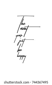 New Year Quote. Hand drawn holiday lettering. Modern brush calligraphy. Isolated on white background. The next year just be happy.