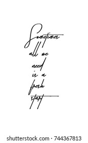 New Year Quote. Hand drawn holiday lettering. Modern brush calligraphy. Isolated on white background. Sometimes all we need is a fresh start.
