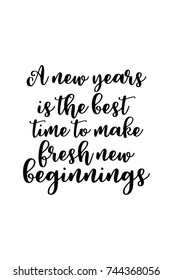 New Year Quote. Hand drawn holiday lettering. Modern brush calligraphy. Isolated on white background. A new year is the best time to make fresh new beginnings.