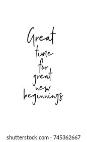 New Year Quote. Hand drawn holiday lettering. Modern brush calligraphy. Isolated on white background. Great time for great new beginnings.
