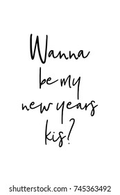 New Year Quote. Hand drawn holiday lettering. Modern brush calligraphy. Isolated on white background. Wanna be my new year kis?

