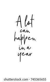 New Year Quote. Hand drawn holiday lettering. Modern brush calligraphy. Isolated on white background. A lot can happen in a year.