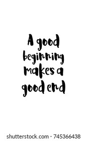 New Year Quote. Hand drawn holiday lettering. Modern brush calligraphy. Isolated on white background. A good beginning make a good end.

