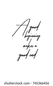 New Year Quote. Hand drawn holiday lettering. Modern brush calligraphy. Isolated on white background. A good beginning make a good end.
