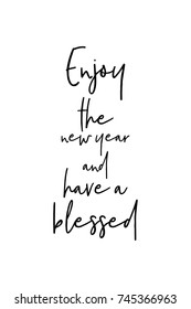 New Year Quote. Hand drawn holiday lettering. Modern brush calligraphy. Isolated on white background. Enjoy the new year and have a blessed.