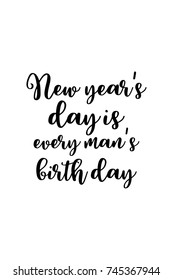 New Year Quote. Hand drawn holiday lettering. Modern brush calligraphy. Isolated on white background. New year’s day is every man’s birth day.