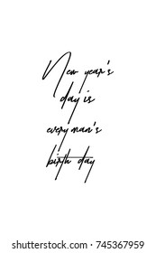 New Year Quote. Hand drawn holiday lettering. Modern brush calligraphy. Isolated on white background. New year’s day is every man’s birth day.