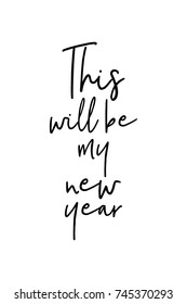 New Year Quote. Hand drawn holiday lettering. Modern brush calligraphy. Isolated on white background. This will be my new year.
