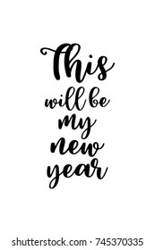 New Year Quote. Hand drawn holiday lettering. Modern brush calligraphy. Isolated on white background. This will be my new year.

