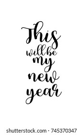 New Year Quote. Hand drawn holiday lettering. Modern brush calligraphy. Isolated on white background. This will be my new year.
