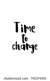 New Year Quote. Hand drawn holiday lettering. Modern brush calligraphy. Isolated on white background. Time to change.
