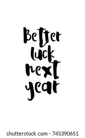 New Year Quote. Hand drawn holiday lettering. Modern brush calligraphy. Isolated on white background. Better luck next year.