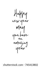 New Year Quote. Hand drawn holiday lettering. Modern brush calligraphy. Isolated on white background. Happy new year may you have an amazing year.