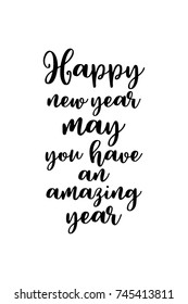 New Year Quote. Hand drawn holiday lettering. Modern brush calligraphy. Isolated on white background. Happy new year may you have an amazing year.