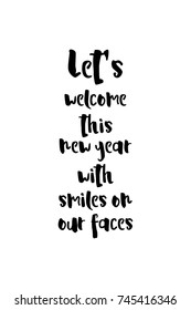 New Year Quote. Hand drawn holiday lettering. Modern brush calligraphy. Isolated on white background. Let’s welcome this new year with smiles on our faces.