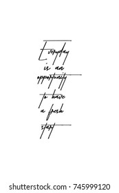 New Year Quote. Hand drawn holiday lettering. Modern brush calligraphy. Isolated on white background. Everyday is an opportunity to have a fresh start.