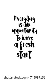 New Year Quote. Hand drawn holiday lettering. Modern brush calligraphy. Isolated on white background. Everyday is an opportunity to have a fresh start.