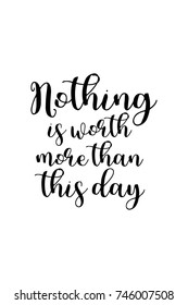 New Year Quote. Hand drawn holiday lettering. Modern brush calligraphy. Isolated on white background. Nothing is worth more than this day.