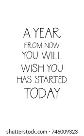 New Year Quote. Hand drawn holiday lettering. Modern brush calligraphy. Isolated on white background. A year from now you will wish you has started today.