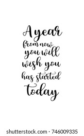 New Year Quote. Hand drawn holiday lettering. Modern brush calligraphy. Isolated on white background. A year from now you will wish you has started today.