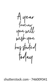 New Year Quote. Hand drawn holiday lettering. Modern brush calligraphy. Isolated on white background. A year from now you will wish you has started today.