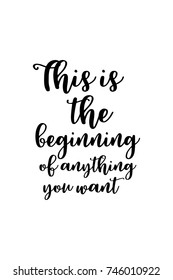 New Year Quote. Hand drawn holiday lettering. Modern brush calligraphy. Isolated on white background. This is the beginning, of anything you want.