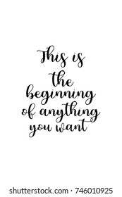 New Year Quote. Hand drawn holiday lettering. Modern brush calligraphy. Isolated on white background. This is the beginning, of anything you want.