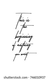 New Year Quote. Hand drawn holiday lettering. Modern brush calligraphy. Isolated on white background. This is the beginning, of anything you want.