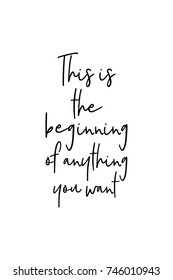 New Year Quote. Hand drawn holiday lettering. Modern brush calligraphy. Isolated on white background. This is the beginning, of anything you want.