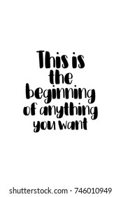 New Year Quote. Hand drawn holiday lettering. Modern brush calligraphy. Isolated on white background. This is the beginning, of anything you want.