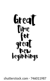 New Year Quote. Hand drawn holiday lettering. Modern brush calligraphy. Isolated on white background. Great time for great new beginnings.